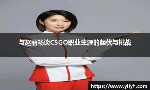 与赵丽畅谈CSGO职业生涯的起伏与挑战